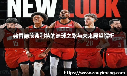 弗雷德范弗利特的篮球之路与未来展望解析