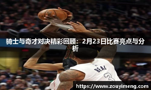 骑士与奇才对决精彩回顾：2月23日比赛亮点与分析