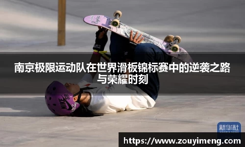 南京极限运动队在世界滑板锦标赛中的逆袭之路与荣耀时刻